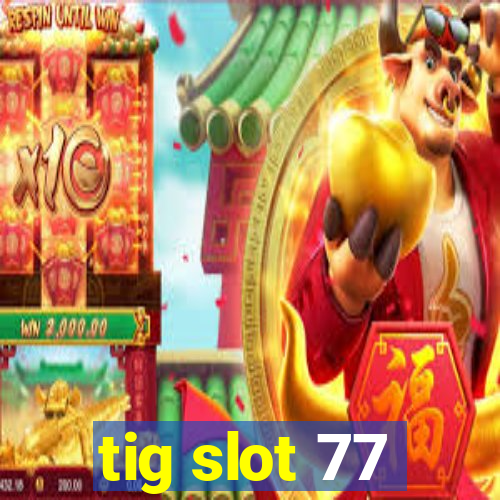 tig slot 77